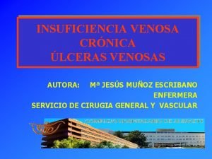 INSUFICIENCIA VENOSA CRNICA LCERAS VENOSAS AUTORA M JESS