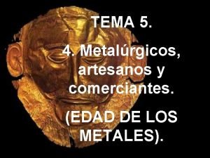 TEMA 5 4 Metalrgicos artesanos y comerciantes EDAD