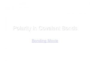 Polarity in Covalent Bonds Bonding Movie Polar Bond