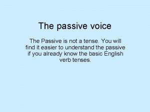 The passive voice The Passive is not a