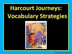 Harcourt Journeys Vocabulary Strategies Copyright 2012 Kelly Mott