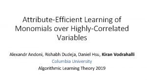 AttributeEfficient Learning of Monomials over HighlyCorrelated Variables Alexandr