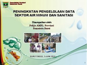 Pemerintah Provinsi Sumatera Barat PENINGKATAN PENGELOLAAN DATA SEKTOR