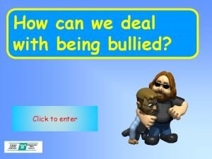 How can we deal with being bullied Click