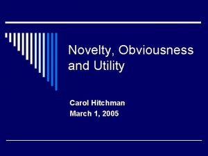Novelty Obviousness and Utility Carol Hitchman March 1