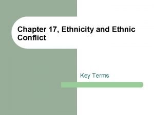 Chapter 17 Ethnicity and Ethnic Conflict Key Terms