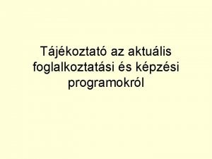 Tjkoztat az aktulis foglalkoztatsi s kpzsi programokrl A