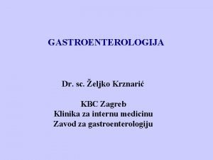 GASTROENTEROLOGIJA Dr sc eljko Krznari KBC Zagreb Klinika