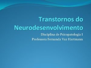 Transtornos do Neurodesenvolvimento Disciplina de Psicopatologia I Professora