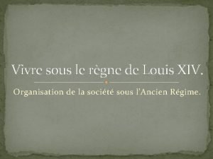 Vivre sous le rgne de Louis XIV Organisation