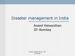 Disaster management in India Anand Patwardhan IITBombay Anand