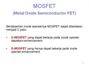 MOSFET Metal Oxide Semiconductor FET Berdasarkan mode operasinya