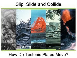 Slip Slide and Collide How Do Tectonic Plates