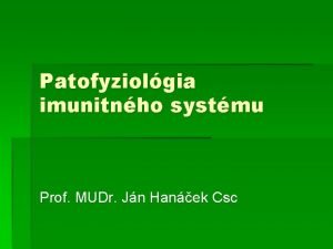 Patofyziolgia imunitnho systmu Prof MUDr Jn Hanek Csc