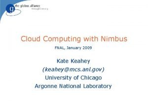 Cloud Computing with Nimbus FNAL January 2009 Kate