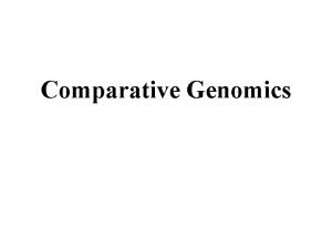 Comparative Genomics What is Comparative Genomics It is