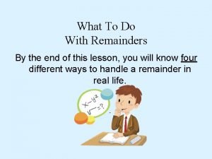 What to do with remainders