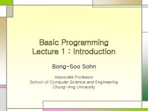 Basic Programming Lecture 1 Introduction BongSoo Sohn Associate