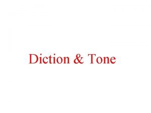 Diction Tone Diction refers to the authors choice