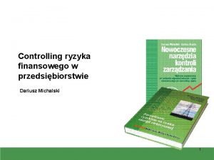 Controlling ryzyka finansowego w przedsibiorstwie Dariusz Michalski 1