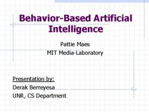 BehaviorBased Artificial Intelligence Pattie Maes MIT MediaLaboratory Presentation