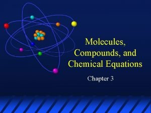 Molecules Compounds and Chemical Equations Chapter 3 Compounds