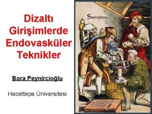 Dizalt Giriimlerde Endovaskler Teknikler Bora Peynirciolu Hacettepe niversitesi