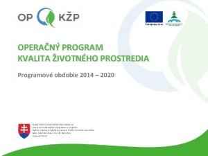 OPERAN PROGRAM KVALITA IVOTNHO PROSTREDIA Programov obdobie 2014