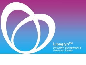 Lipaglyn TM Discovery Development Preclinical Studies LIPAGLYNTM A