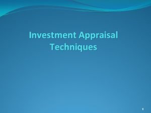 Investment Appraisal Techniques 1 Investment Appraisal What do