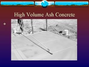 High Volume Ash Concrete v High Volume Ash