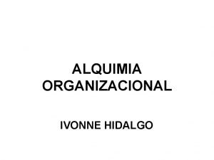 ALQUIMIA ORGANIZACIONAL IVONNE HIDALGO LA ALQUIMIA DEL CRECIMIENTO