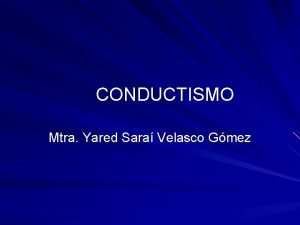 CONDUCTISMO Mtra Yared Sara Velasco Gmez Ivan Petrovich