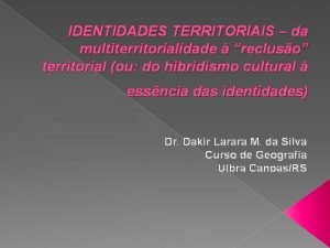 IDENTIDADES TERRITORIAIS da multiterritorialidade recluso territorial ou do