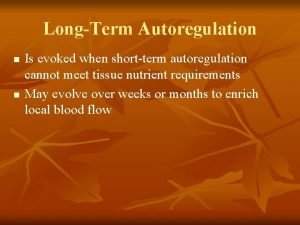 LongTerm Autoregulation n n Is evoked when shortterm