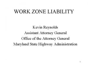 WORK ZONE LIABILITY Kevin Reynolds Assistant Attorney General