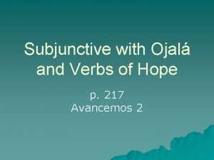 Gramatica a subjunctive with ojala and verbs of hope