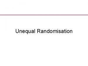 Unequal Randomisation Background Most RCTs randomised participants into