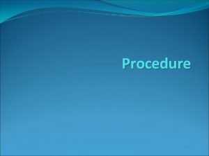 Procedure Procedure Prosedur adalah suatu program terpisah dalam