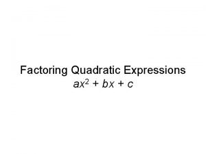 Factoring Quadratic Expressions ax 2 bx c Setting