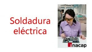 Soldadura elctrica La Soldadura Elctrica electrosoldadura o soldadura