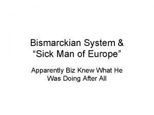 Bismarckian System Sick Man of Europe Apparently Biz