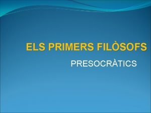 ELS PRIMERS FILSOFS PRESOCRTICS Pas del Mite al