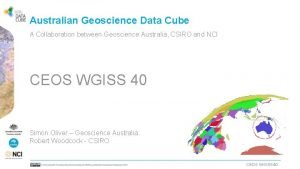 Australian Geoscience Data Cube A Collaboration between Geoscience