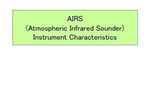 AIRS Atmospheric Infrared Sounder Instrument Characteristics AIRS onboard