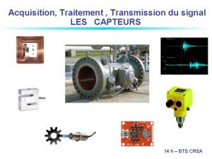 Acquisition Traitement Transmission du signal LES CAPTEURS 14