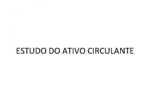 ESTUDO DO ATIVO CIRCULANTE Caractersticas bsicas do ativo