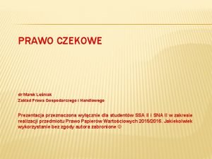 PRAWO CZEKOWE dr Marek Leniak Zakad Prawa Gospodarczego