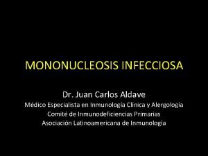 MONONUCLEOSIS INFECCIOSA Dr Juan Carlos Aldave Mdico Especialista