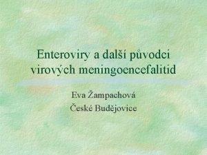 Enteroviry a dal pvodci virovch meningoencefalitid Eva ampachov